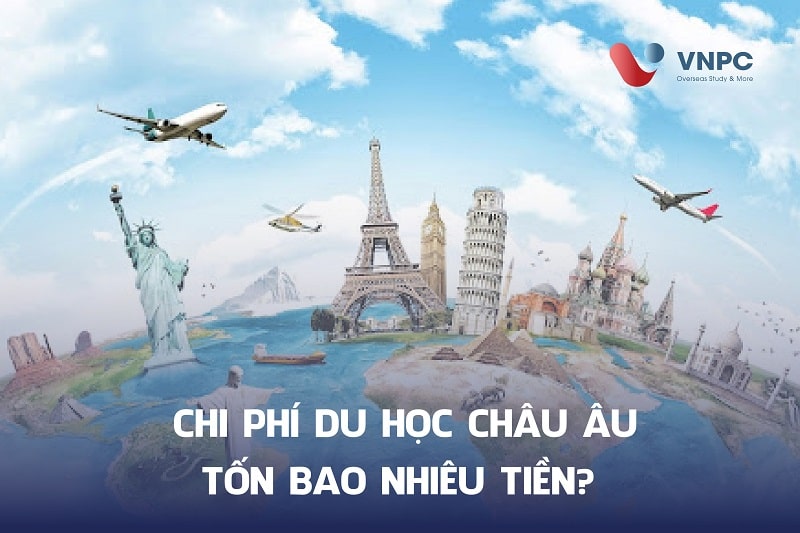 Chi phí du học châu Âu bao nhiêu tiền? Du học Châu Âu nước nào rẻ nhất